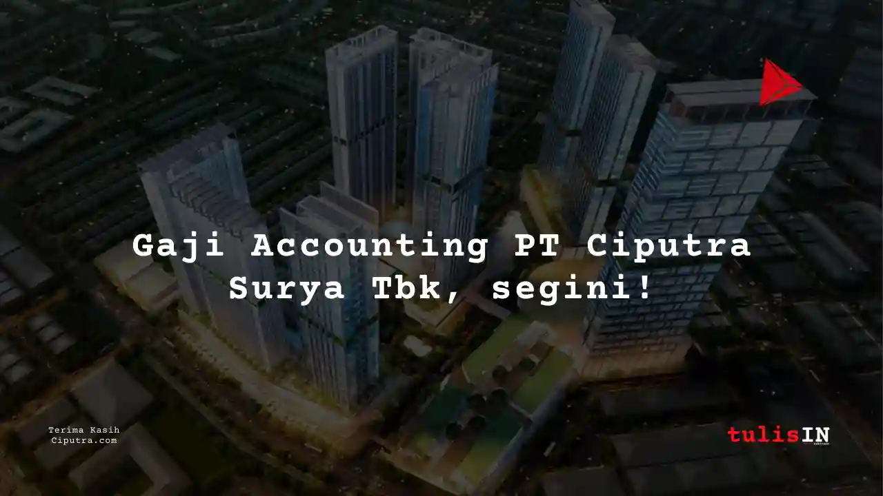 Berapa Gaji Accounting PT Ciputra Surya Tbk?