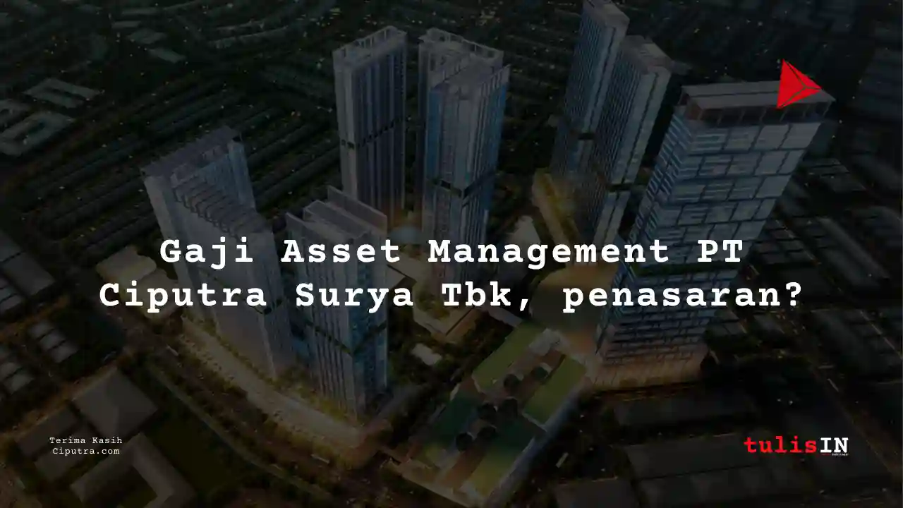 Berapa Gaji Asset Management PT Ciputra Surya Tbk?