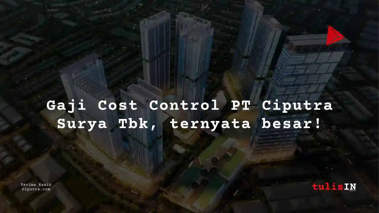 Berapa Gaji Cost Control PT Ciputra Surya Tbk?
