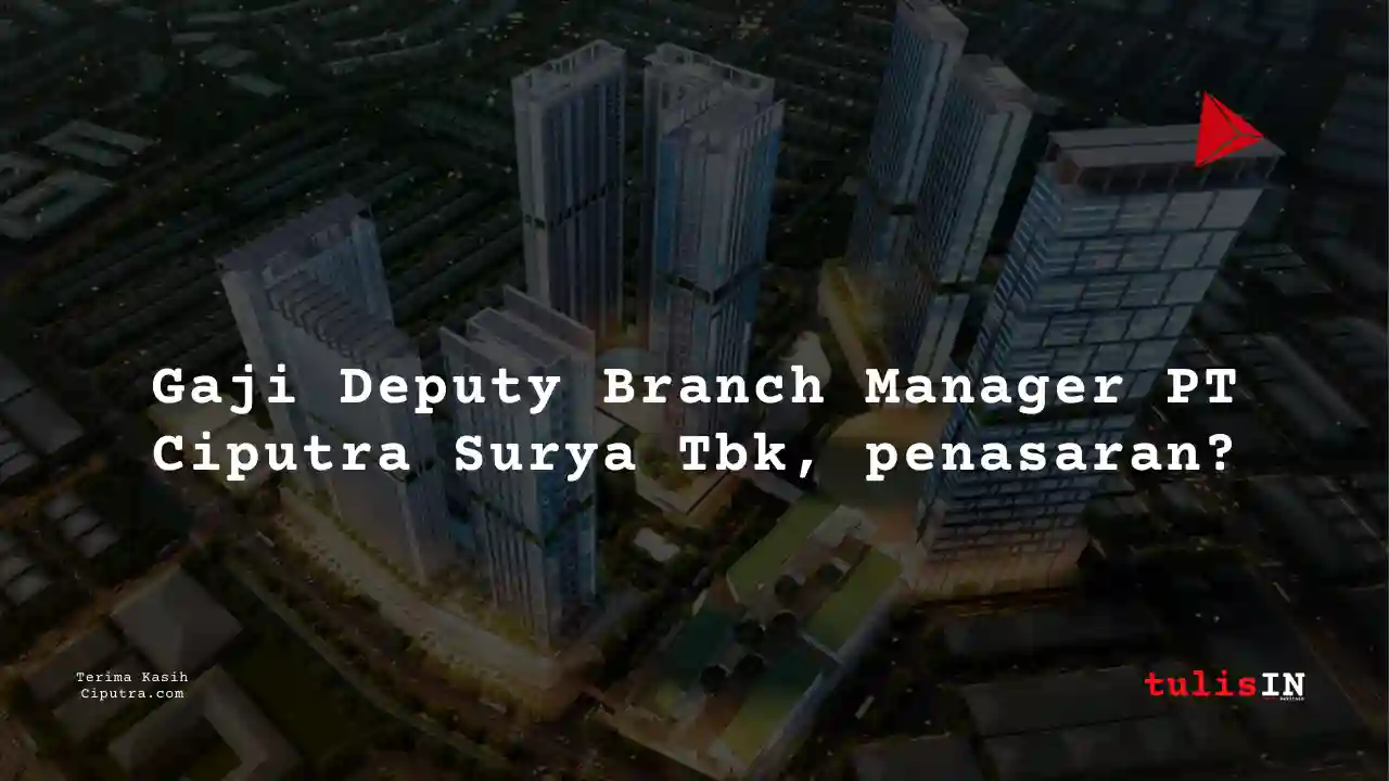 Berapa Gaji Deputy Branch Manager PT Ciputra Surya Tbk?