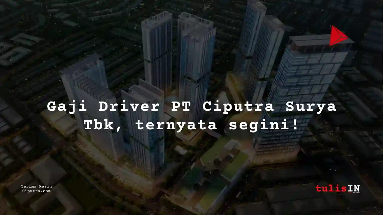 Berapa Gaji Driver PT Ciputra Surya Tbk?