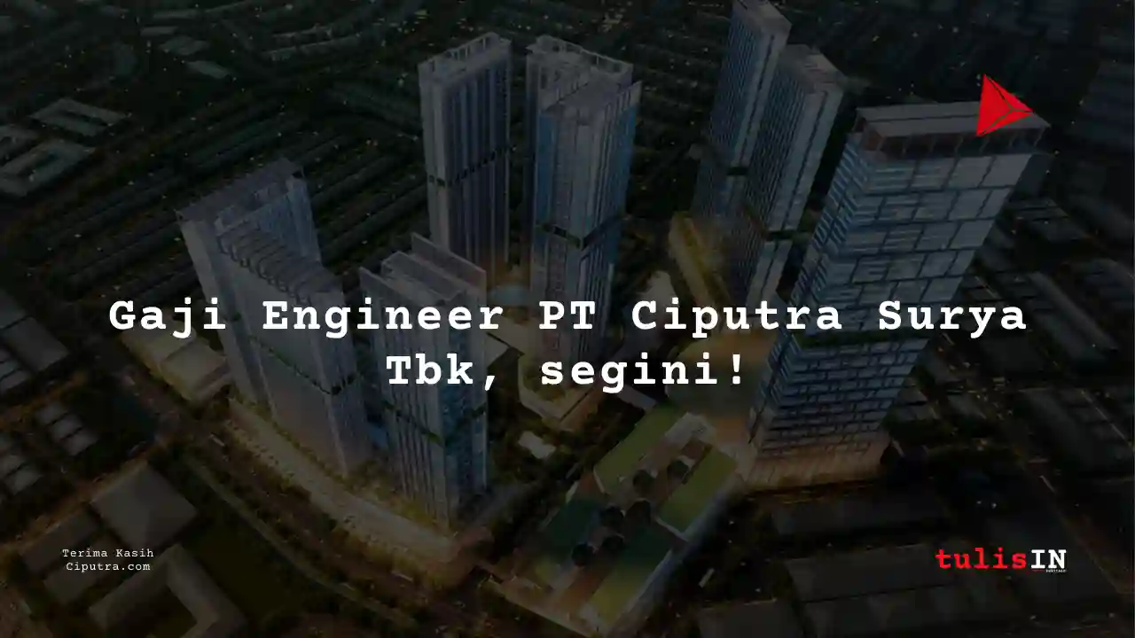 Berapa Gaji Engineering PT Ciputra Surya Tbk?