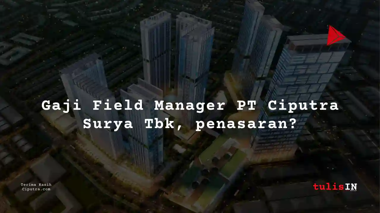 Berapa Gaji Field Manager PT Ciputra Surya Tbk?