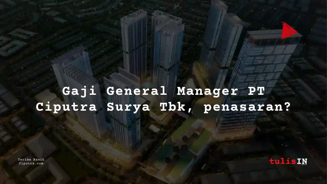 Berapa Gaji General Manager PT Ciputra Surya Tbk?