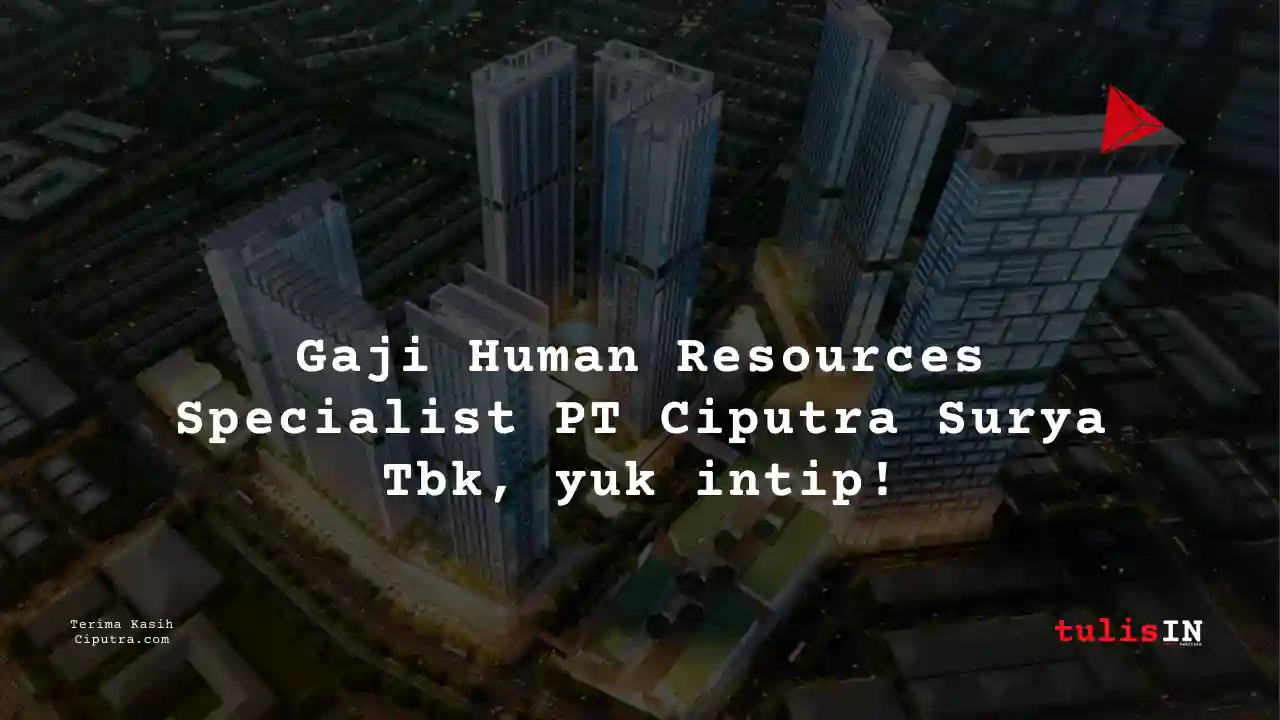 Berapa Gaji Human Resources Specialist PT Ciputra Surya Tbk?