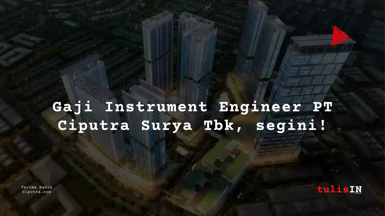 Berapa Gaji Instrument Engineer PT Ciputra Surya Tbk?