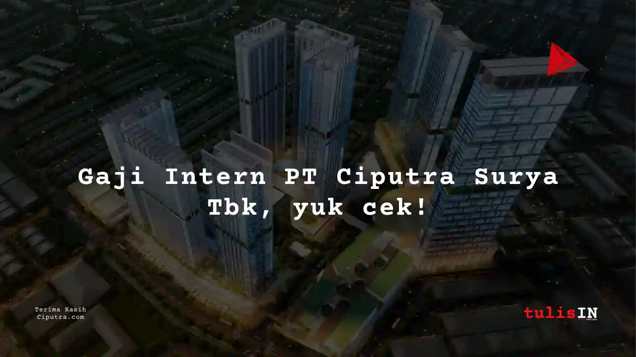 Berapa Gaji Intern PT Ciputra Surya Tbk?
