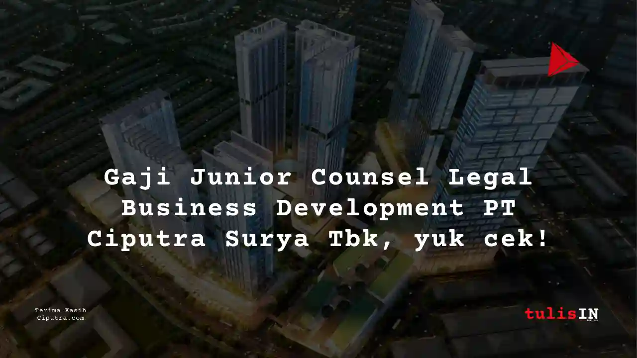 Berapa Gaji Junior Counsel Legal Business Development PT Ciputra Surya Tbk?