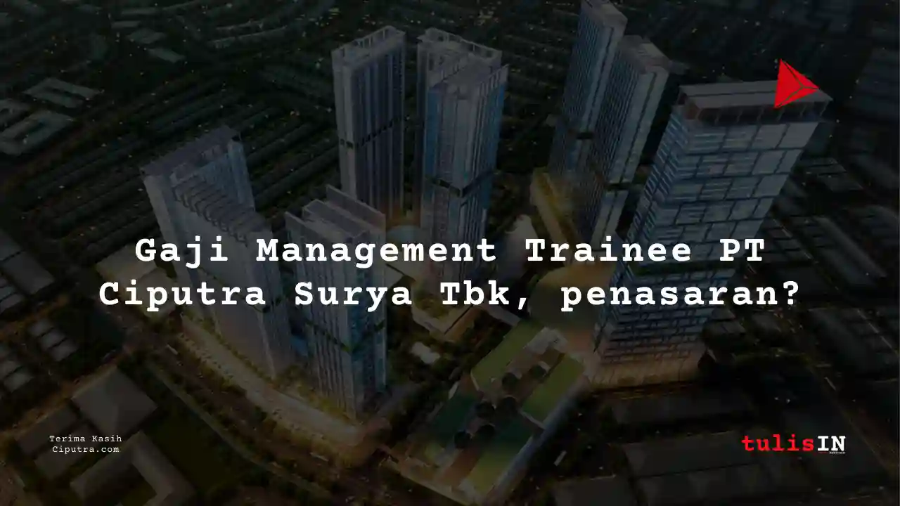 Berapa Gaji Management Trainee PT Ciputra Surya Tbk?