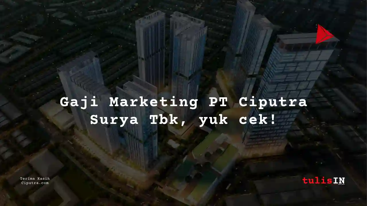 Berapa Gaji Marketing PT Ciputra Surya Tbk?