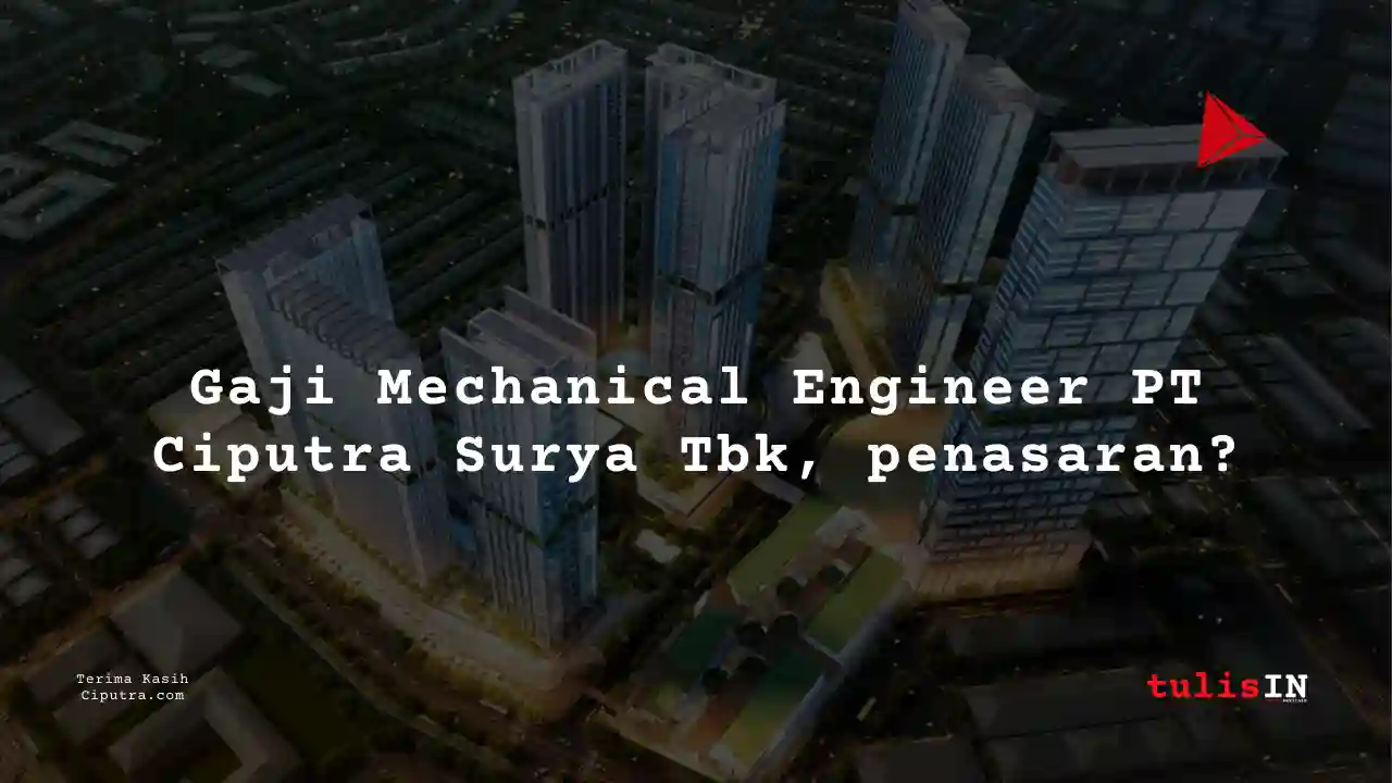 Berapa Gaji Mechanical Engineering PT Ciputra Surya Tbk?