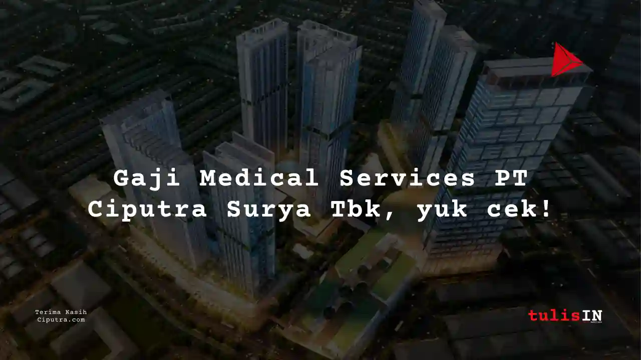Berapa Gaji Medical Services PT Ciputra Surya Tbk?