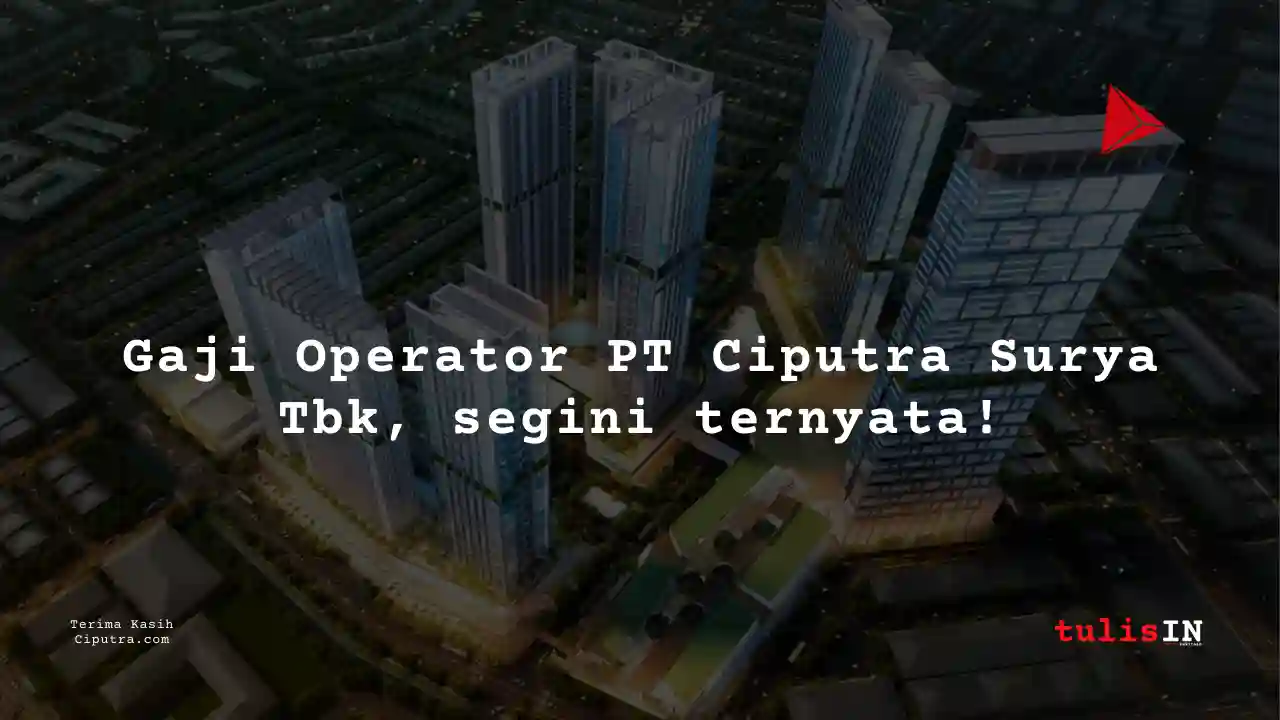 Berapa Gaji Operator PT Ciputra Surya Tbk?