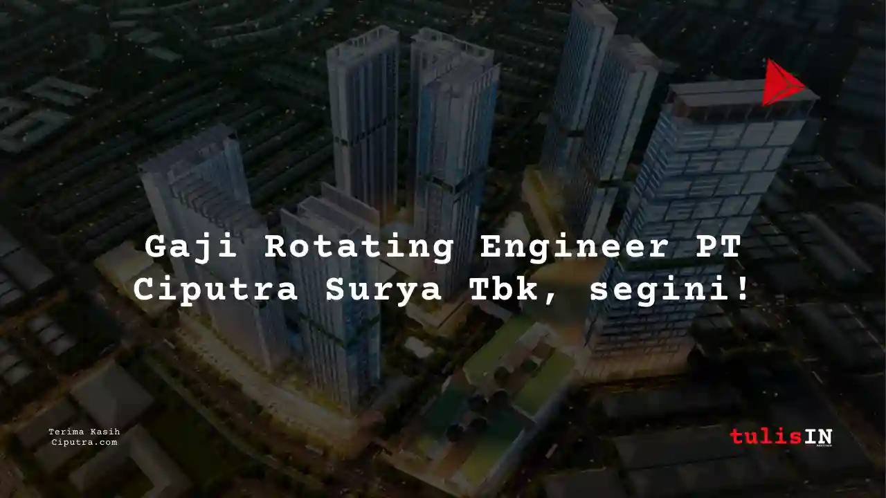 Berapa Gaji Rotating Engineer PT Ciputra Surya Tbk?
