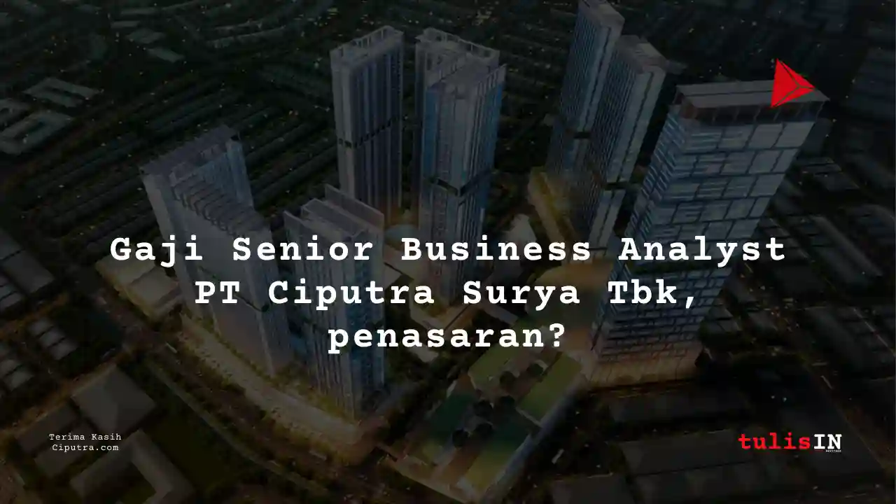 Berapa Gaji Senior Business Analyst PT Ciputra Surya Tbk?