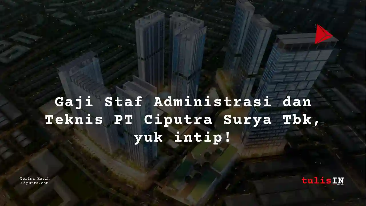 Berapa Gaji Staff Administrasi PT Ciputra Surya Tbk?