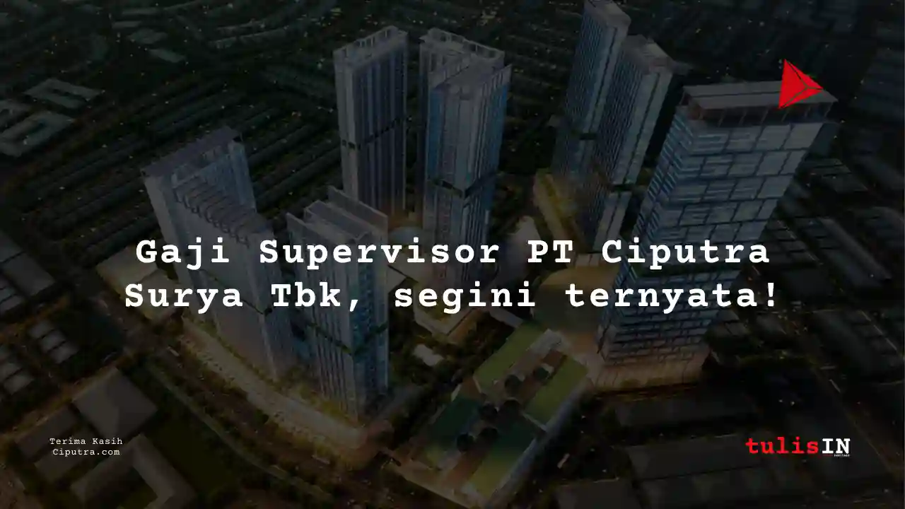 Berapa Gaji Supervisor PT Ciputra Surya Tbk?