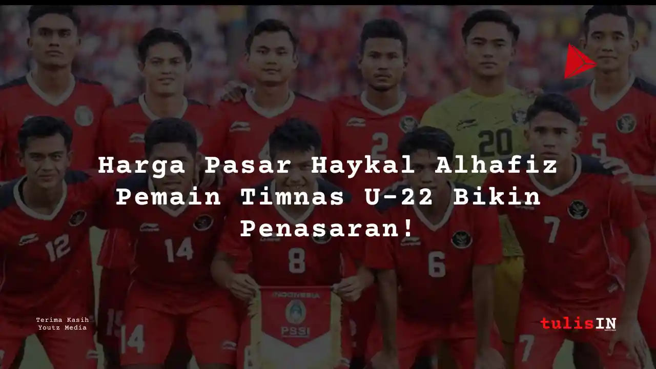 Berapa Harga Pasar Haykal Alhafiz Pemain Timnas U-22?