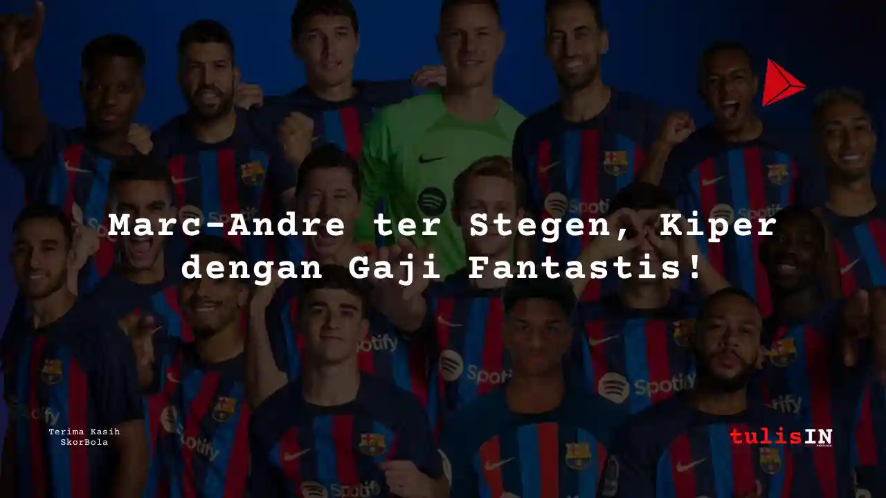 Berapa Gaji Marc-Andre ter Stegen Pemain Barcelona?