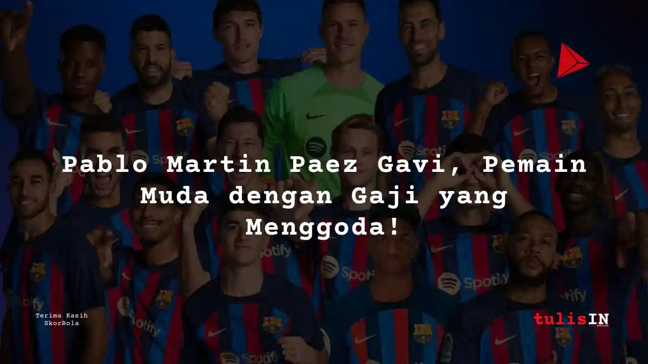 Berapa Gaji Pablo Martin Paez Gavi Pemain Barcelona?