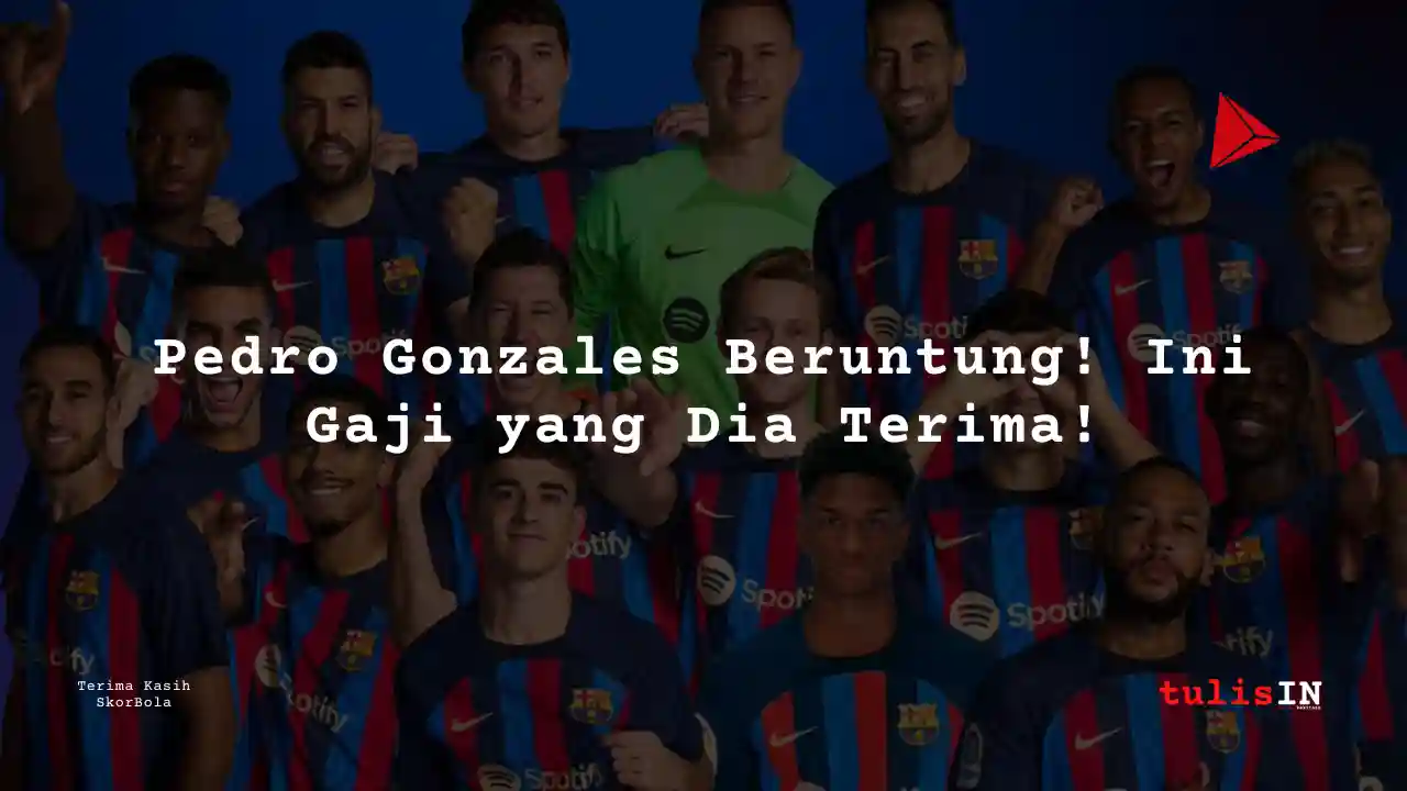 Berapa Gaji Pedro Gonzales Pemain Barcelona?