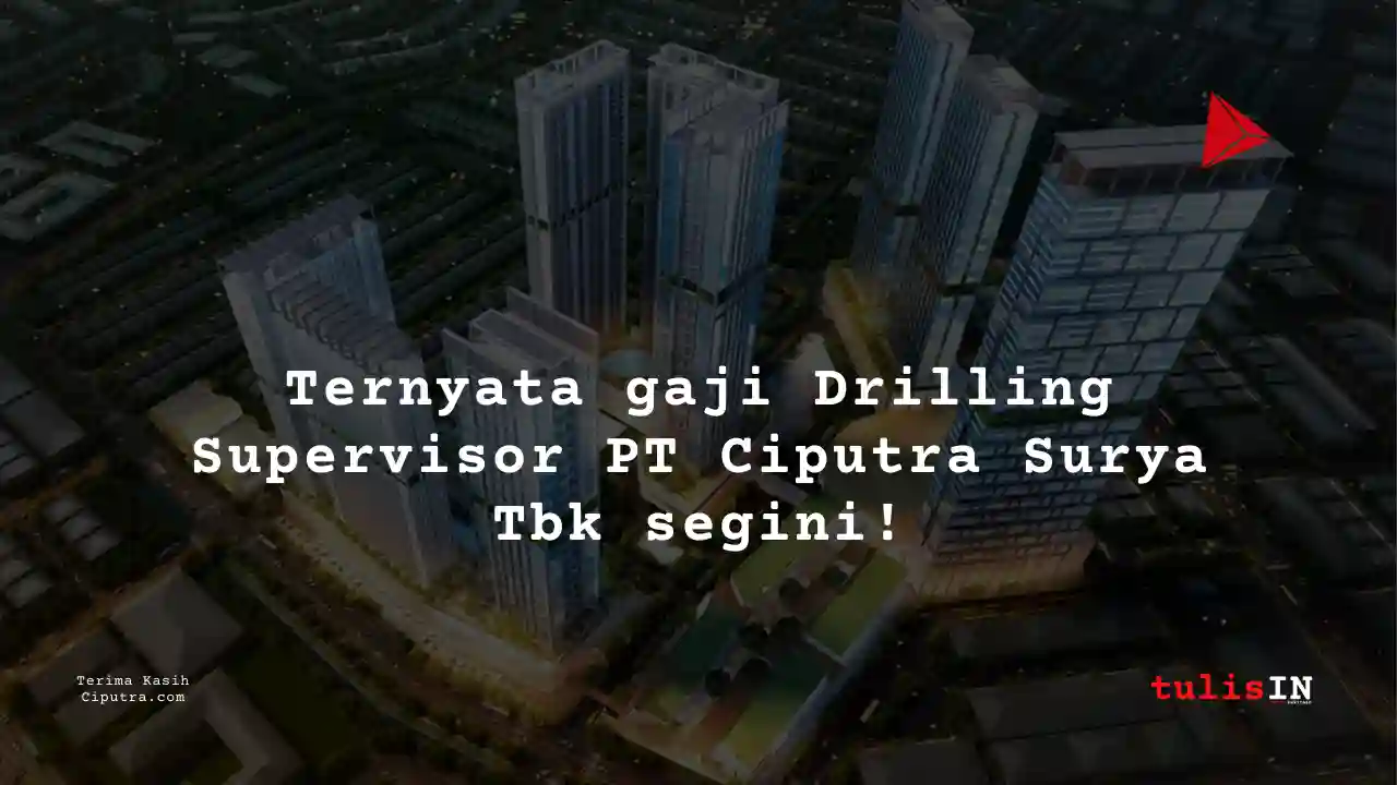 Berapa Gaji Drilling Supervisor PT Ciputra Surya Tbk?