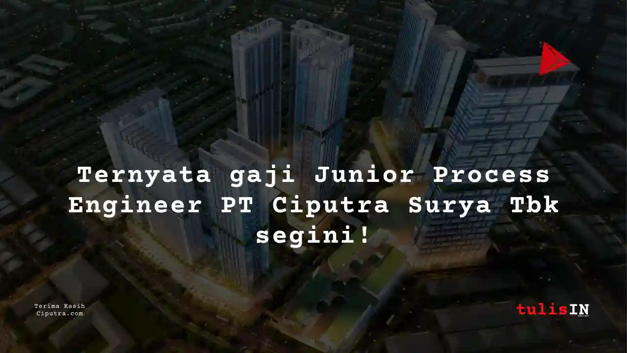 Berapa Gaji Junior Process Engineer PT Ciputra Surya Tbk?