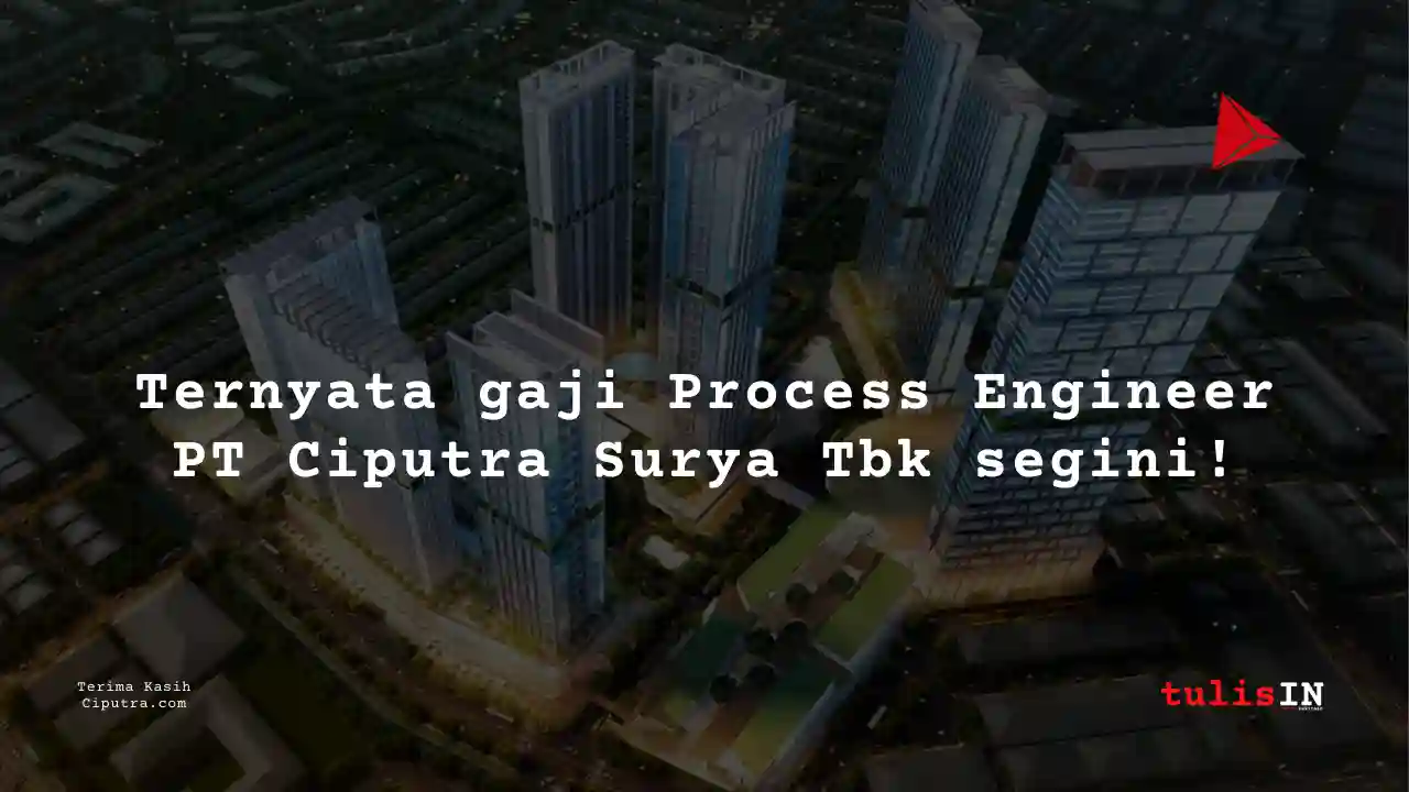 Berapa Gaji Process Engineer PT Ciputra Surya Tbk?
