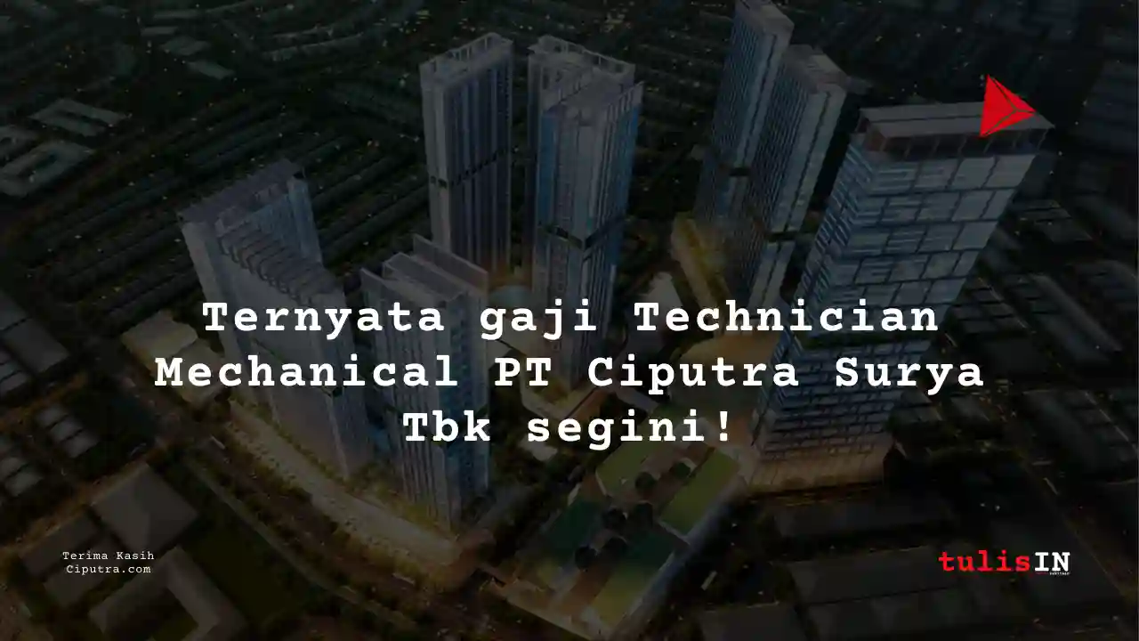 Berapa Gaji Technician Mechanical PT Ciputra Surya Tbk?