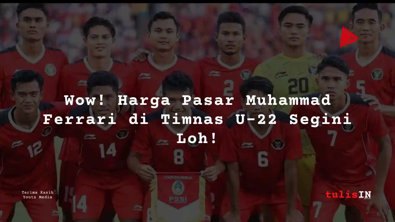 Berapa Harga Pasar Muhammad Ferrari Pemain Timnas U-22?