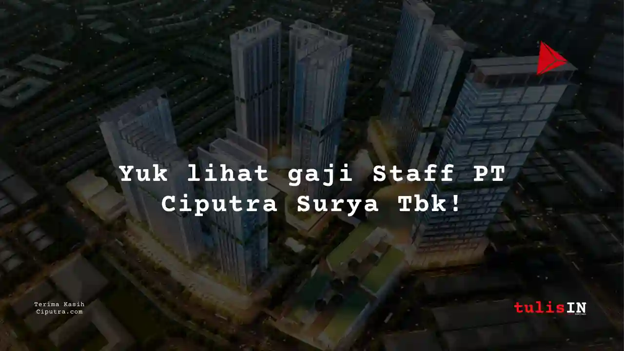 Berapa Gaji Staff PT Ciputra Surya Tbk?