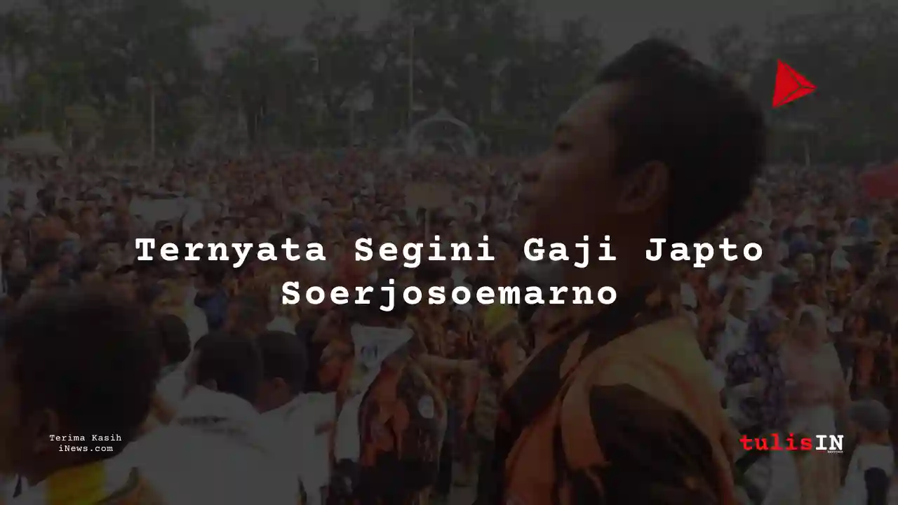 Berapa Gaji Japto Soerjosoemarno?