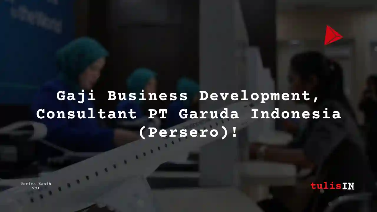Berapa Gaji Business Development, Consultant PT Garuda Indonesia (Persero)?
