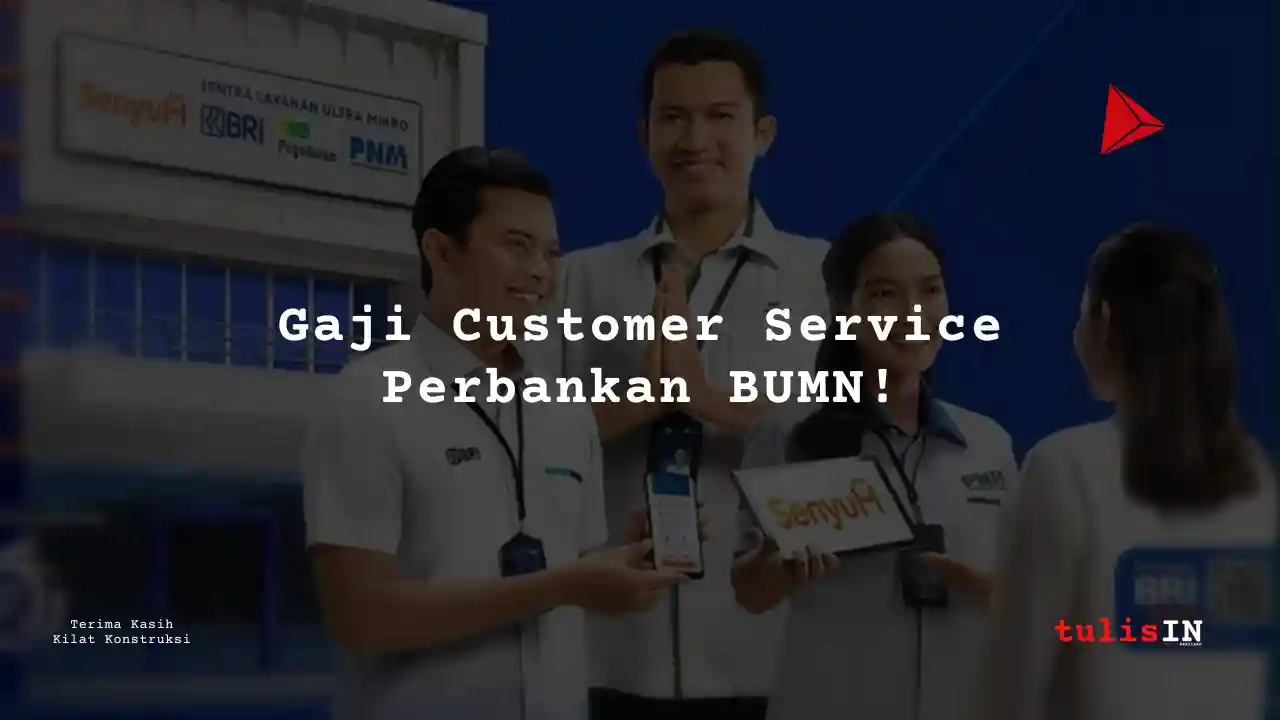 Berapa Gaji Customer Service Perbankan BUMN?