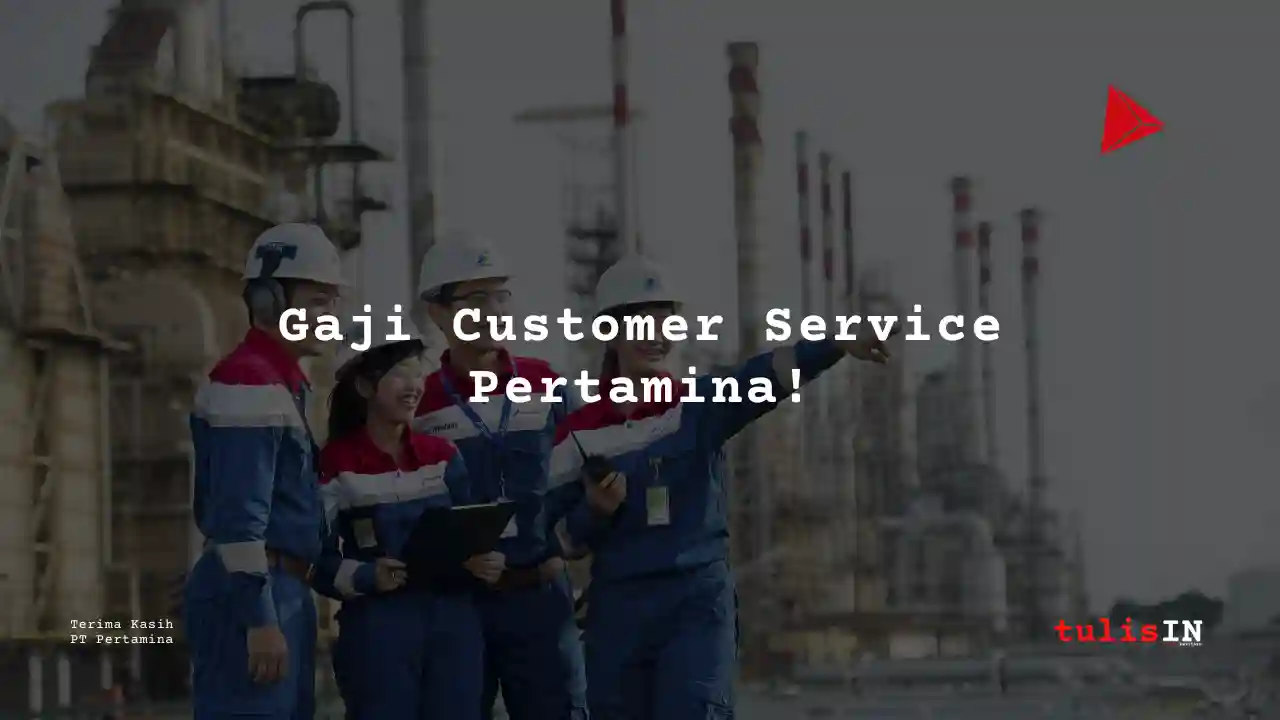 Berapa Gaji Customer Service Pertamina?