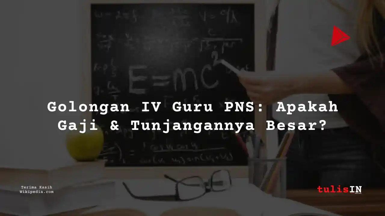 Berapa Gaji Guru PNS Golongan IVa?