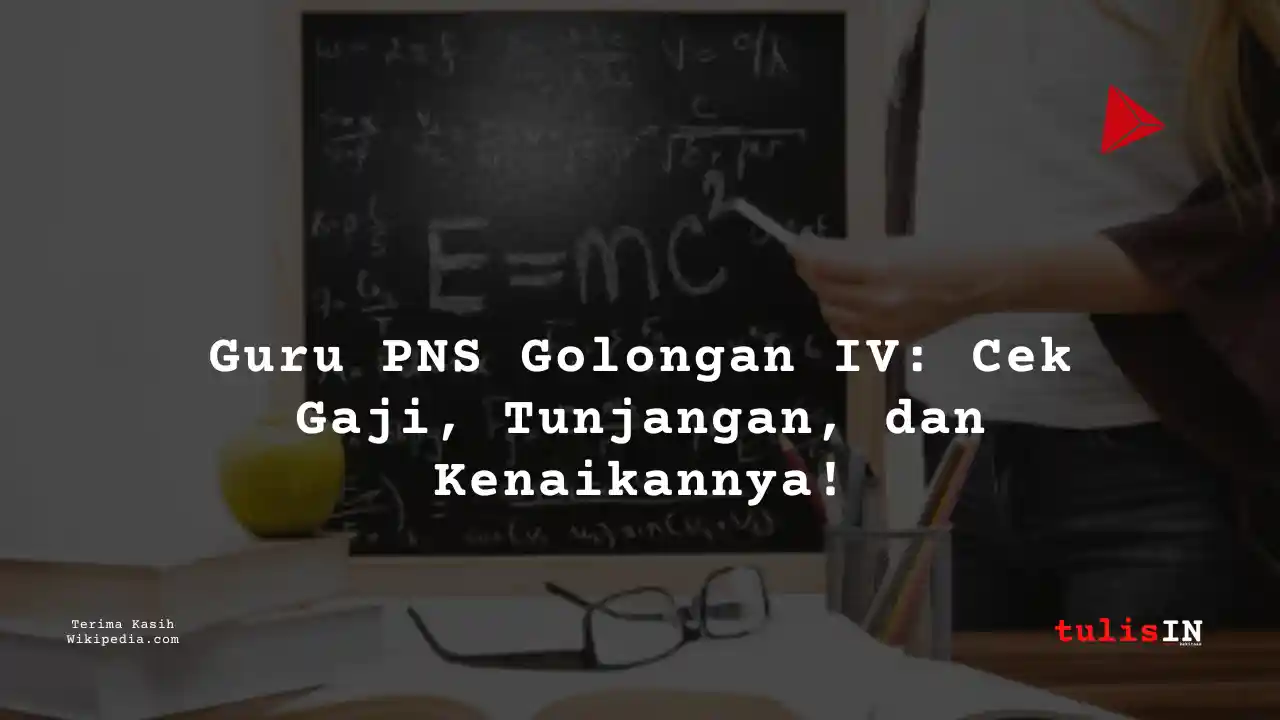 Berapa Gaji Guru PNS Golongan IVb?