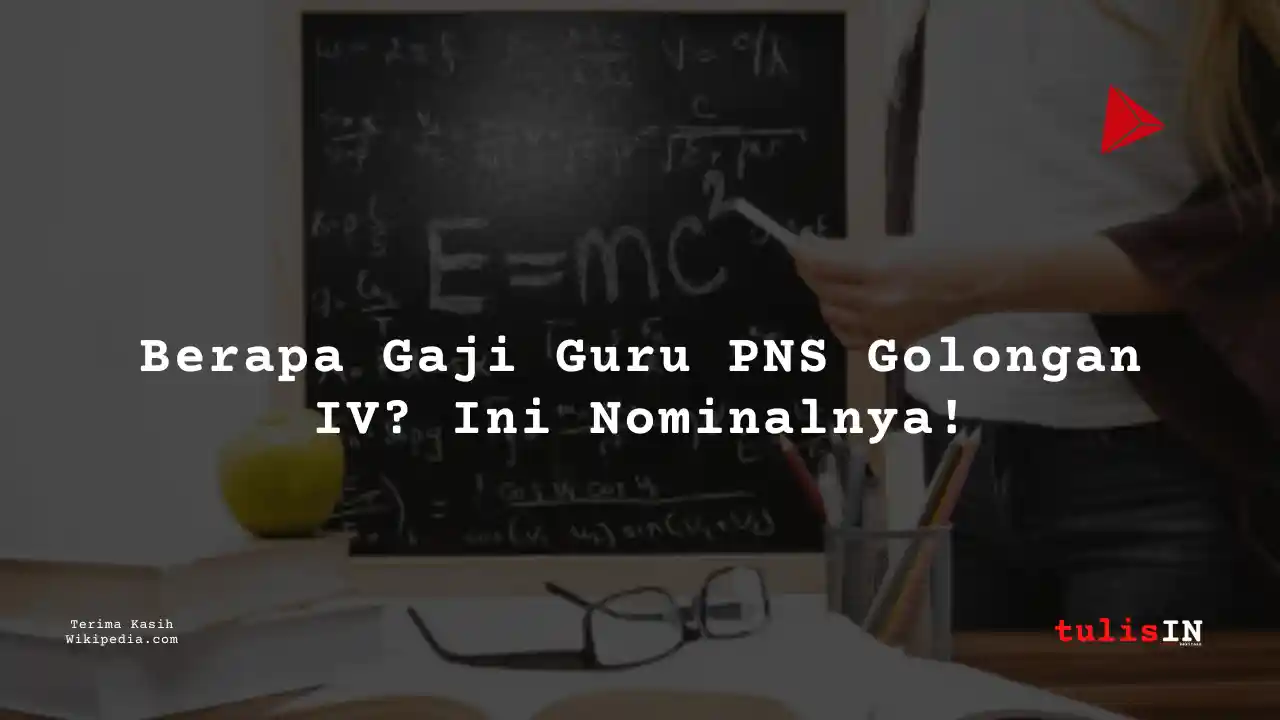 Berapa Gaji Guru PNS Golongan IVc?