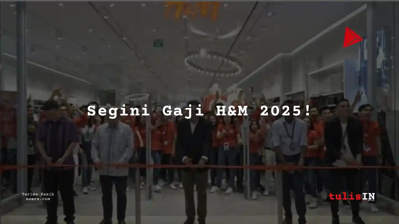 Berapa Gaji Assistant Store Manager H&M Indonesia dan Tunjangannya 2025?