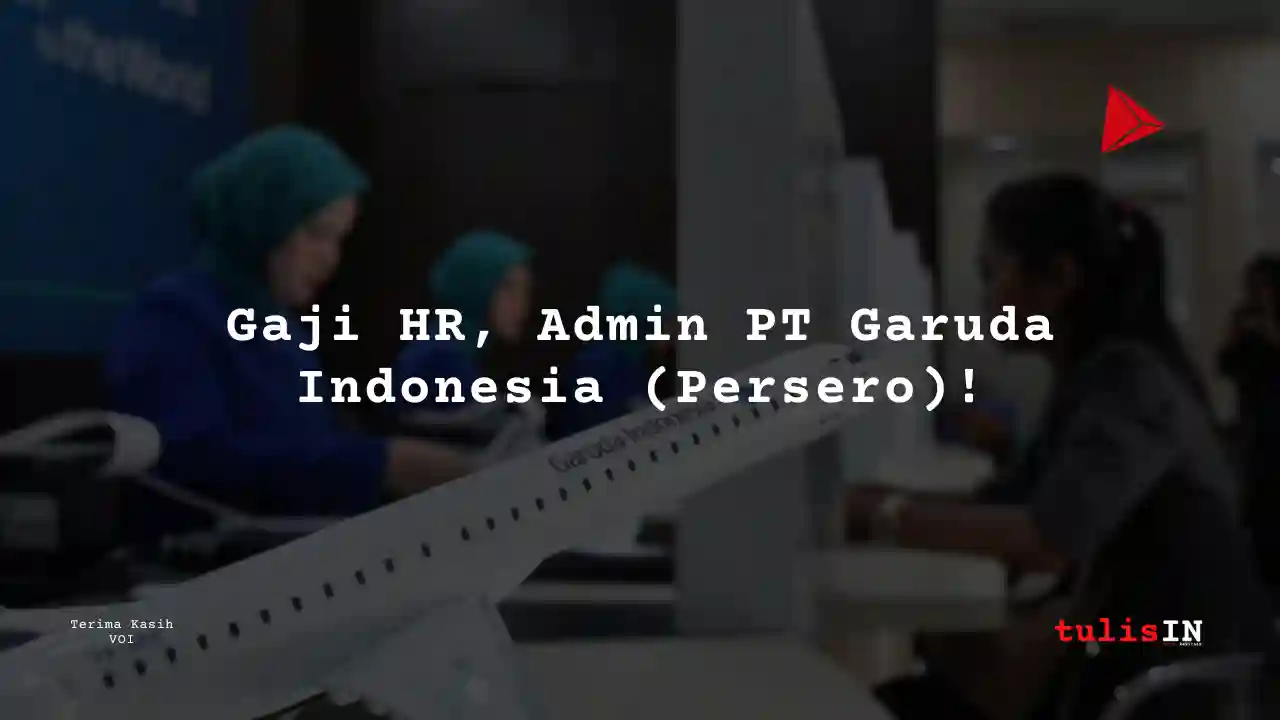 Berapa Gaji HR, Admin PT Garuda Indonesia (Persero)?