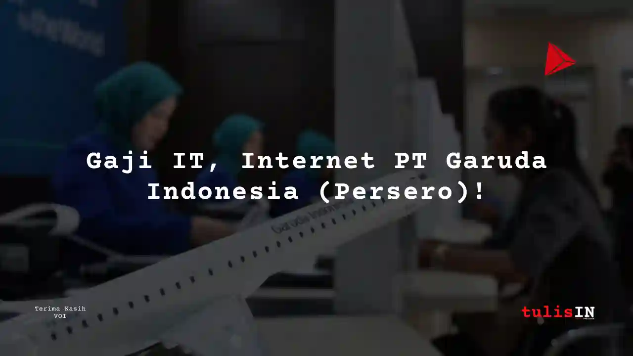 Berapa Gaji IT, Internet PT Garuda Indonesia (Persero)?