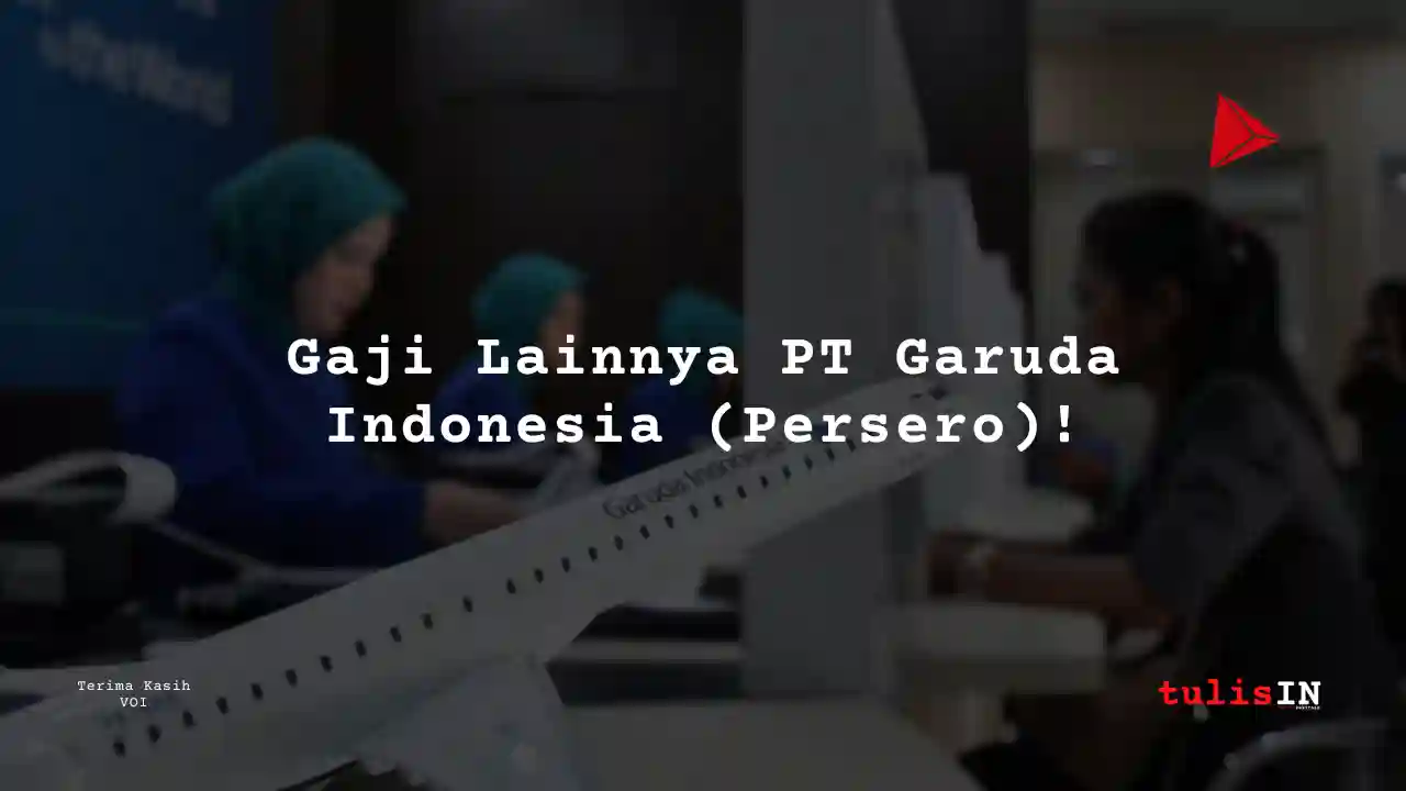 Berapa Gaji Lainnya PT Garuda Indonesia (Persero)?