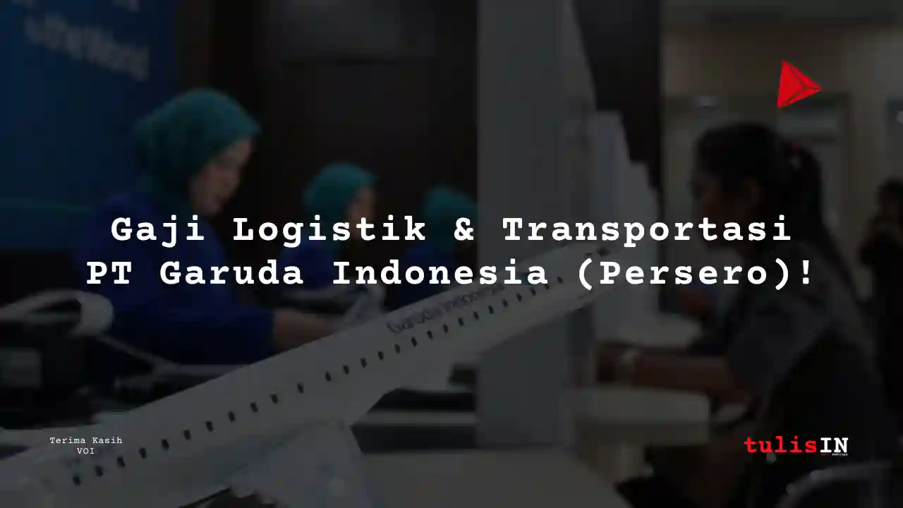 Berapa Gaji Logistik & Transportasi PT Garuda Indonesia (Persero)?