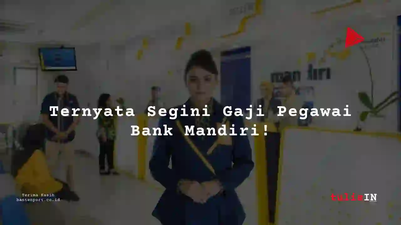 Berapa Gaji PT Bank Mandiri (Persero) Tbk tahun 2025?