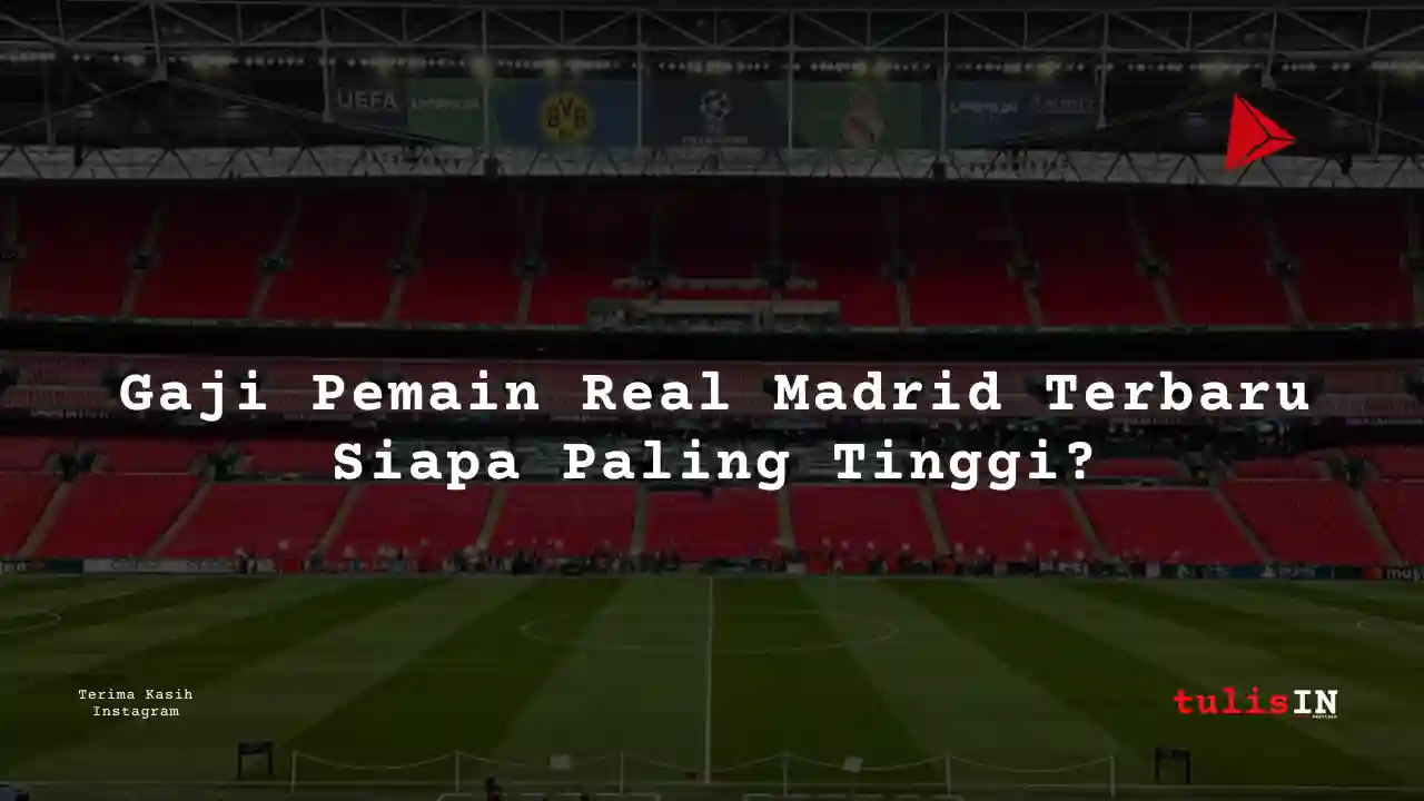 Berapa Gaji Pemain Real Madrid Tahun 2024-2025?