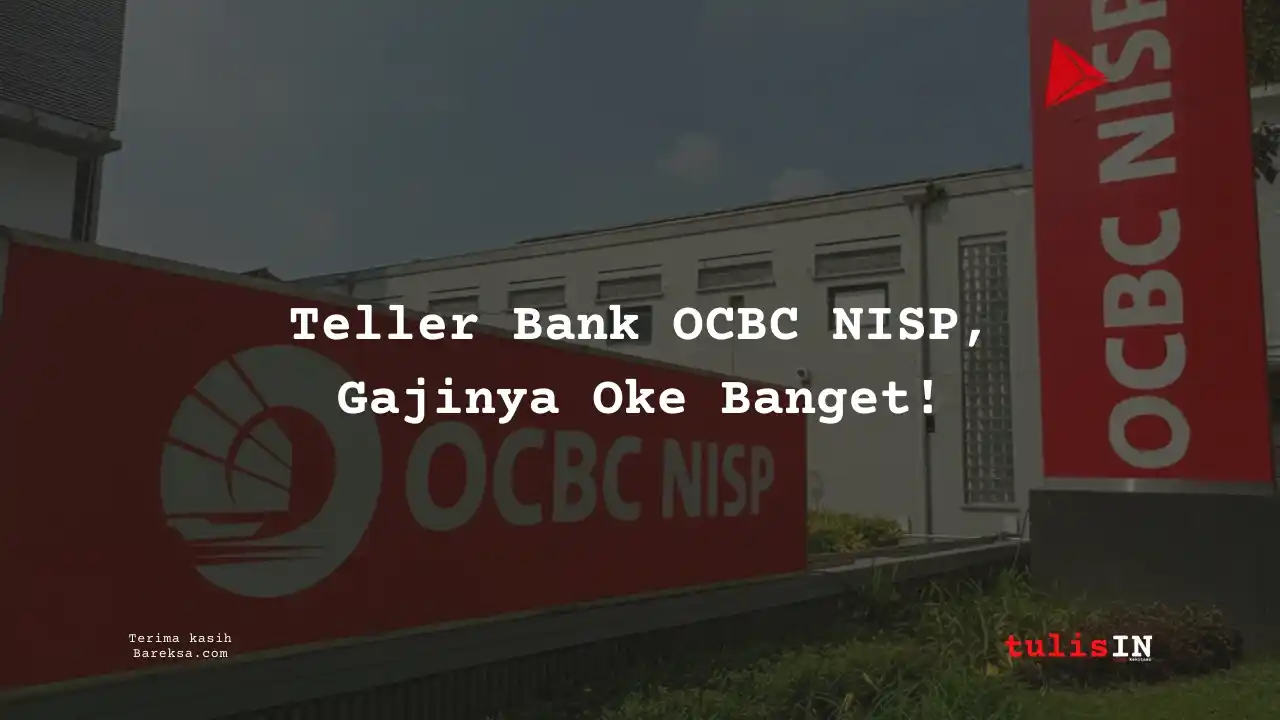 Teller Bank OCBC NISP 2025, Gajinya Oke Banget!