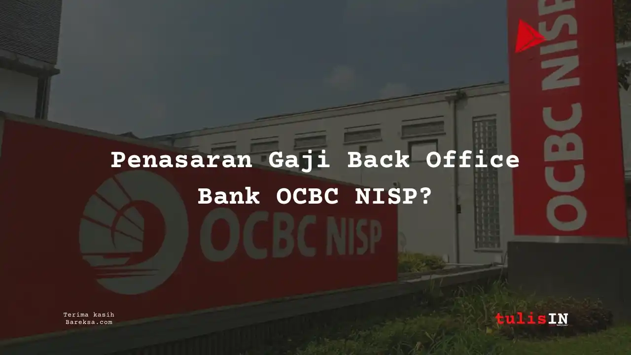 Penasaran Gaji Back Office Bank OCBC NISP 2025? Cek di Sini!