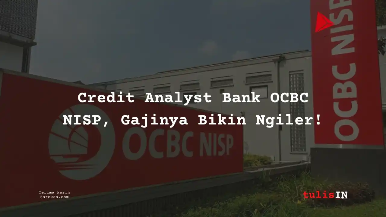 Credit Analyst Bank OCBC NISP 2025, Gajinya Bikin Ngiler!