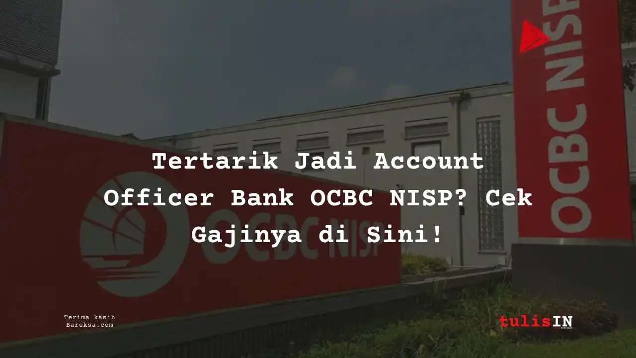 Tertarik Jadi Account Officer Bank OCBC NISP 2025? Cek Gajinya di Sini!