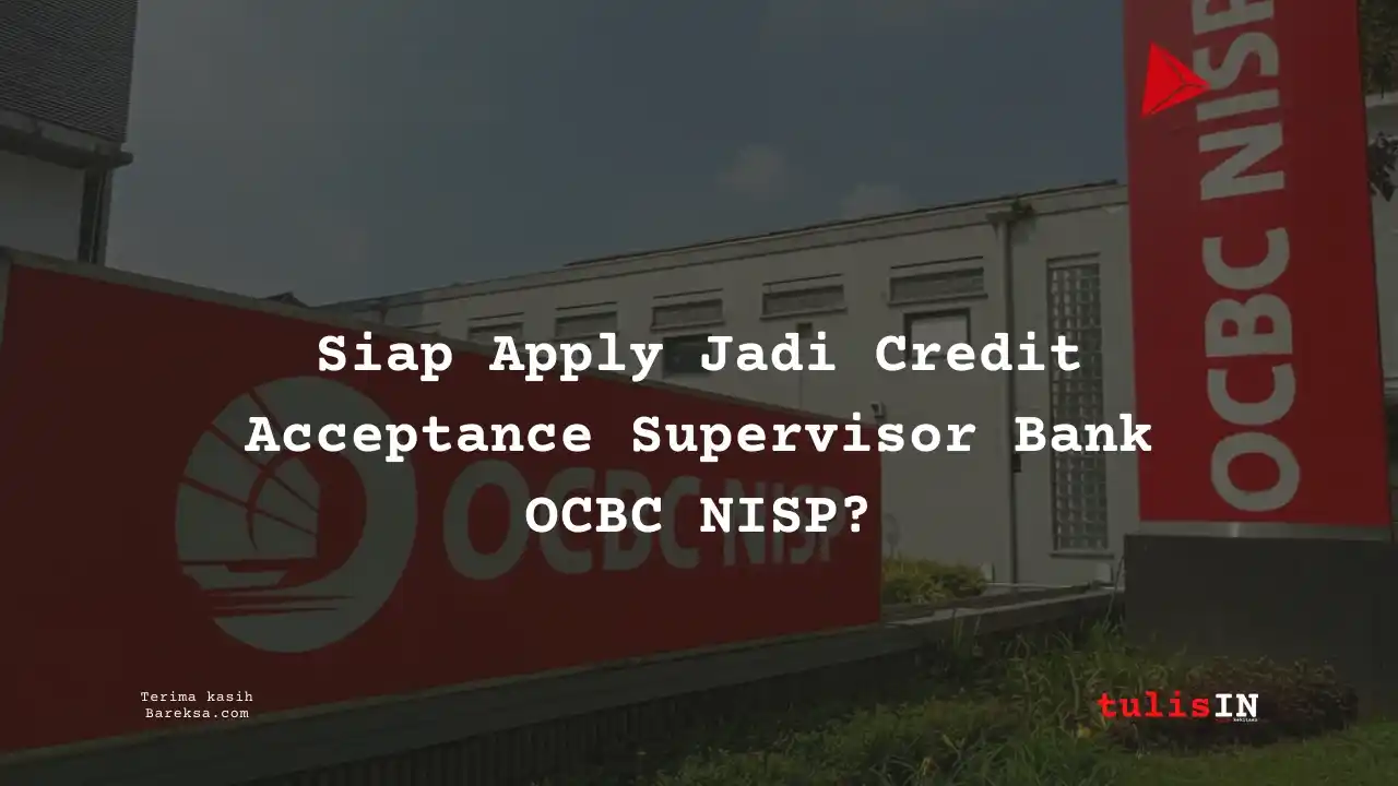 Siap Apply Jadi Credit Acceptance Supervisor Bank OCBC NISP 2025? Segini Gajinya!
